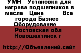 УМН-1 Установка для нагрева подшипников в масле › Цена ­ 111 - Все города Бизнес » Оборудование   . Ростовская обл.,Новошахтинск г.